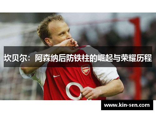 坎贝尔：阿森纳后防铁柱的崛起与荣耀历程