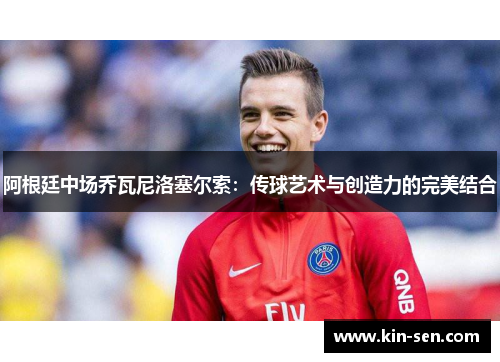 阿根廷中场乔瓦尼洛塞尔索：传球艺术与创造力的完美结合