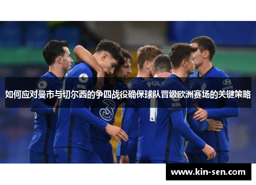 如何应对曼市与切尔西的争四战役确保球队晋级欧洲赛场的关键策略