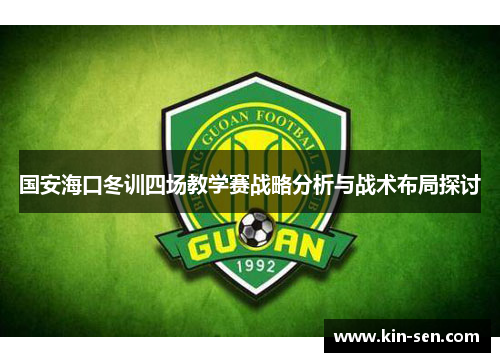 国安海口冬训四场教学赛战略分析与战术布局探讨