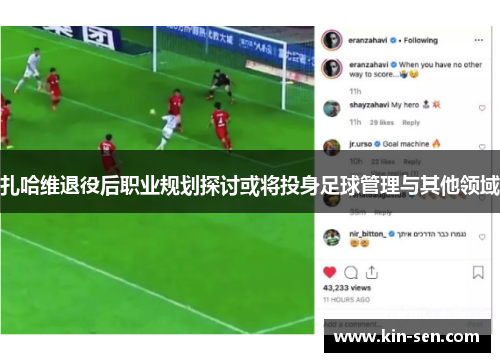 扎哈维退役后职业规划探讨或将投身足球管理与其他领域