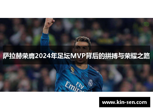 萨拉赫荣膺2024年足坛MVP背后的拼搏与荣耀之路 萨拉赫荣膺2024年足坛MVP背后的拼搏与荣耀之路