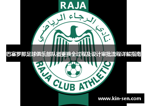巴塞罗那足球俱乐部队徽更换全过程及设计审批流程详解指南
